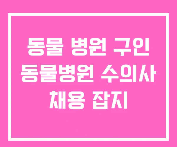 동물 병원 구인 동물병원 수의사 채용 잡지