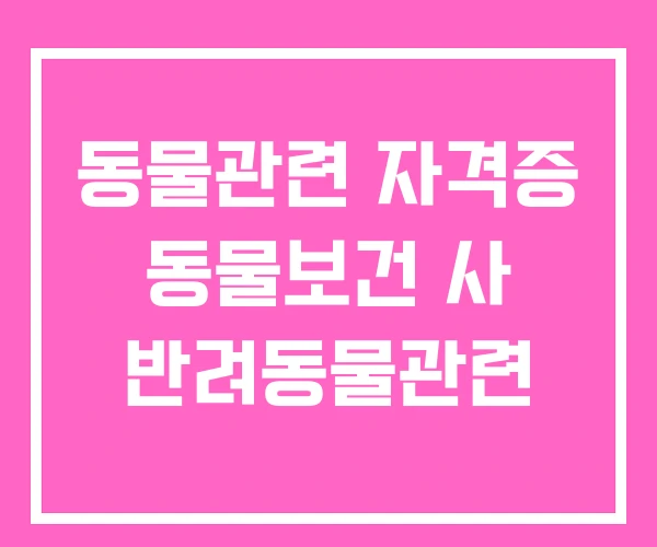 동물관련 자격증 동물보건 사 반려동물관련 동물관련 자격증 동물보건 사 반려동물관련