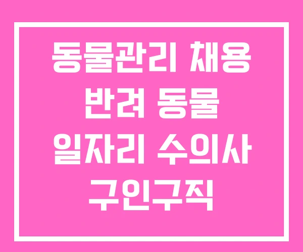 동물관리 채용 반려 동물 일자리 수의사 구인구직 동물관리 채용 반려 동물 일자리 수의사 구인구직