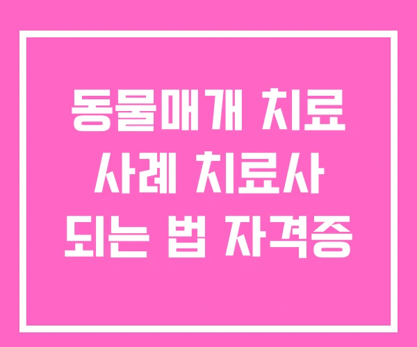 동물매개 치료 사례 치료사 되는 법 자격증 동물매개 치료 사례 치료사 되는 법 자격증
