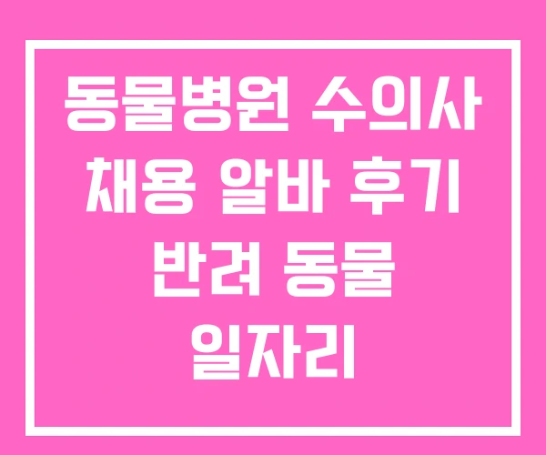 동물병원 수의사 채용 알바 후기 반려 동물 일자리