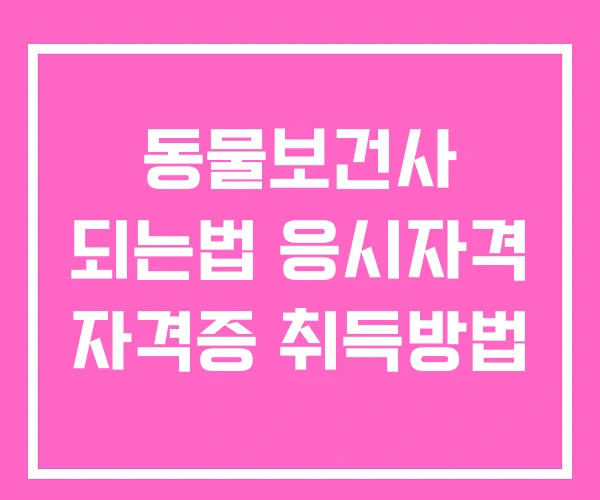 동물보건사 되는법 응시자격 자격증 취득방법 동물보건사 되는법 응시자격 자격증 취득방법