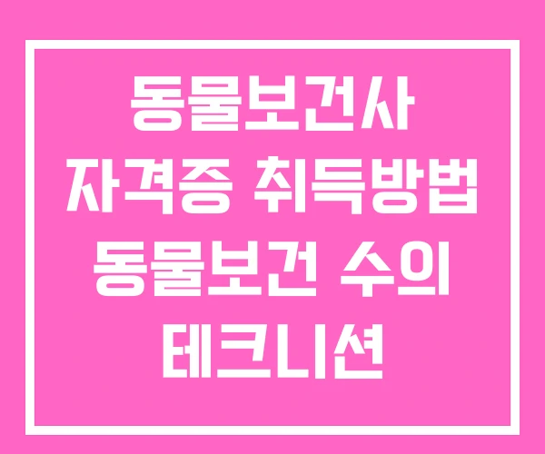 동물보건사 자격증 취득방법 동물보건 수의 테크니션 동물보건사 자격증 취득방법 동물보건 수의 테크니션