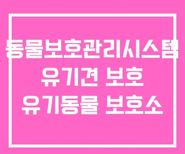 동물보호관리시스템 유기견 보호 유기동물 보호소 동물보호관리시스템 유기견 보호 유기동물 보호소