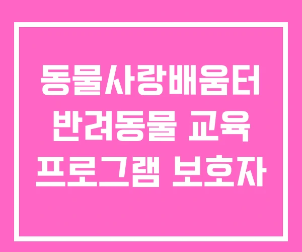 동물사랑배움터 반려동물 교육 프로그램 보호자