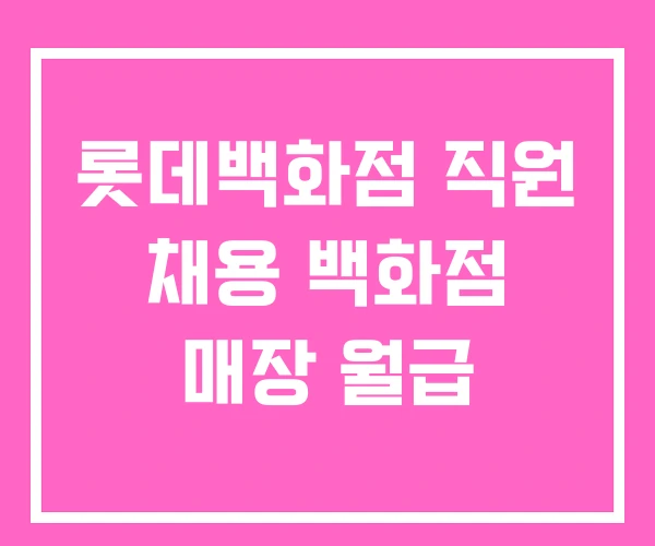 롯데백화점 직원 채용 백화점 매장 월급