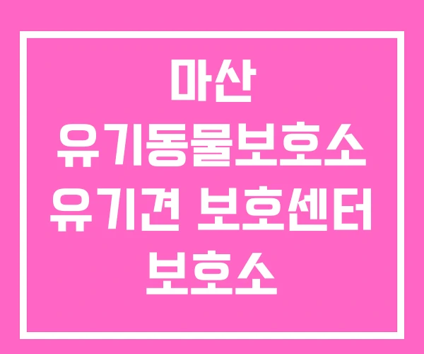 마산 유기동물보호소 유기견 보호센터 보호소 마산 유기동물보호소 유기견 보호센터 보호소