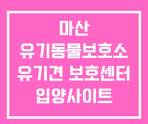 마산 유기동물보호소 유기견 보호센터 입양사이트