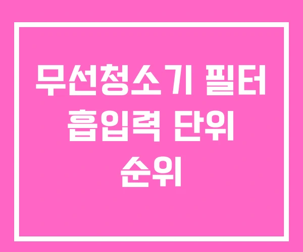 무선청소기 필터 흡입력 단위 순위
