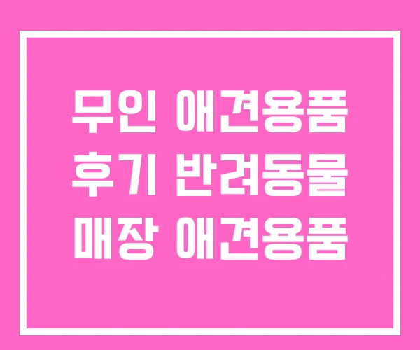 무인 애견용품 후기 반려동물 매장 애견용품
