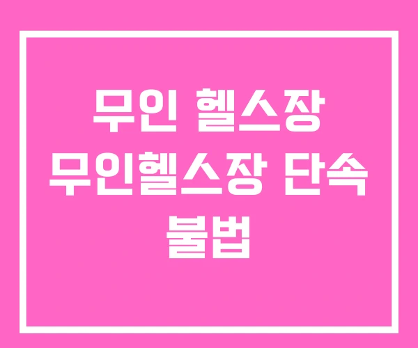 무인 헬스장 무인헬스장 단속 불법