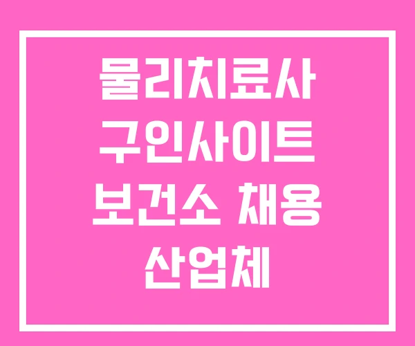 물리치료사 구인사이트 보건소 채용 산업체