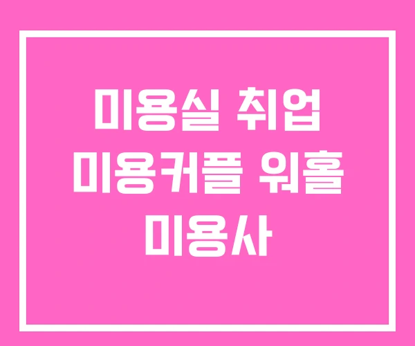 미용실 취업 미용커플 워홀 미용사