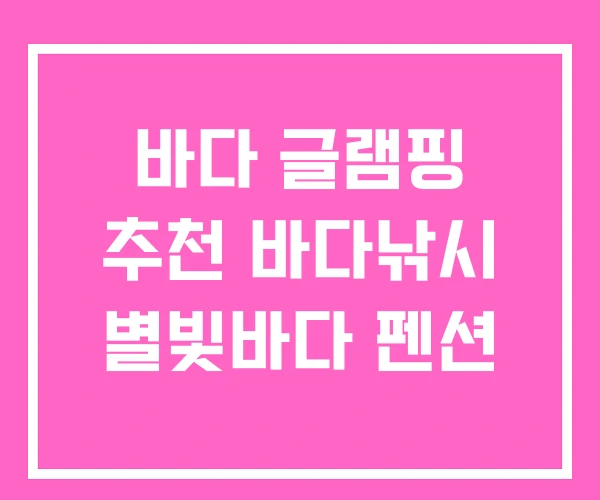 바다 글램핑 추천 바다낚시 별빛바다 펜션