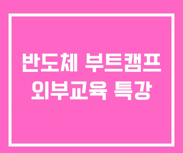 반도체 부트캠프 외부교육 특강 반도체 부트캠프 외부교육 특강