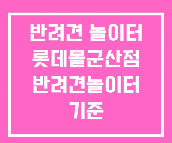 반려견 놀이터 롯데몰군산점 반려견놀이터 기준