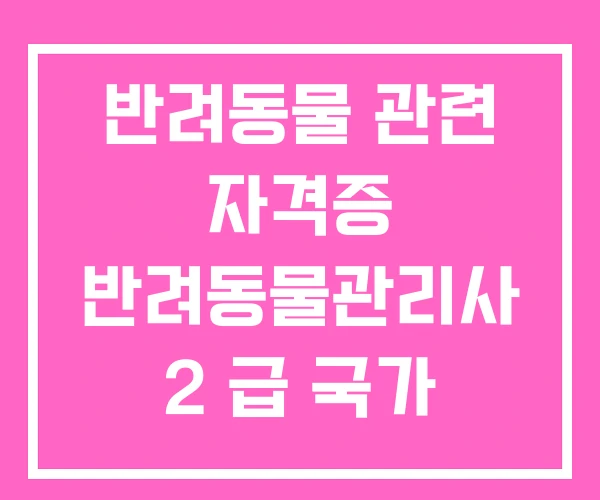 반려동물 관련 자격증 반려동물관리사 2 급 국가 반려동물 관련 자격증 반려동물관리사 2 급 국가
