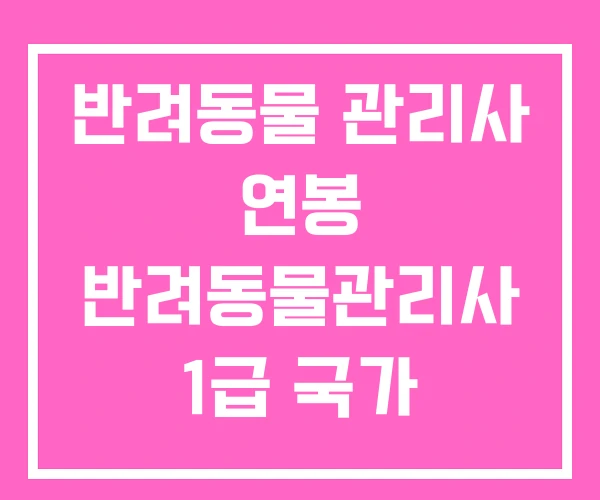 반려동물 관리사 연봉 반려동물관리사 1급 국가 자격증 반려동물 관리사 연봉 반려동물관리사 1급 국가 자격증