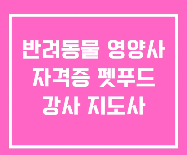 반려동물 영양사 자격증 펫푸드 강사 지도사