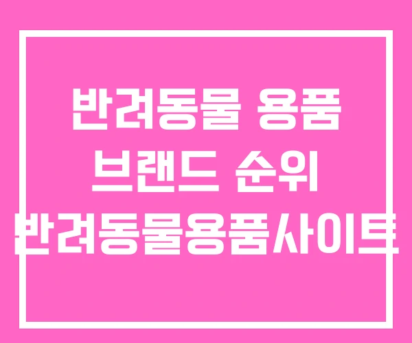 반려동물 용품 브랜드 순위 반려동물용품사이트 반려동물 용품 브랜드 순위 반려동물용품사이트