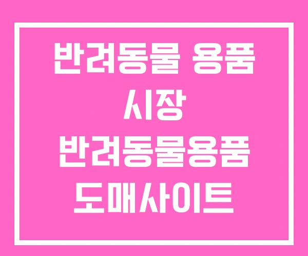 반려동물 용품 시장 반려동물용품 도매사이트 반려동물 용품 시장 반려동물용품 도매사이트