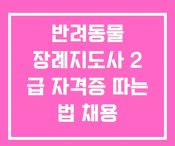 반려동물 장례지도사 2 급 자격증 따는 법 채용 반려동물 장례지도사 2 급 자격증 따는 법 채용