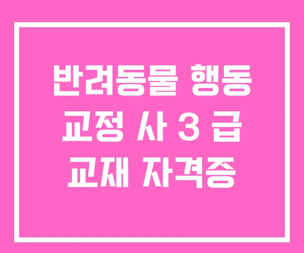 반려동물 행동 교정 사 3 급 교재 자격증