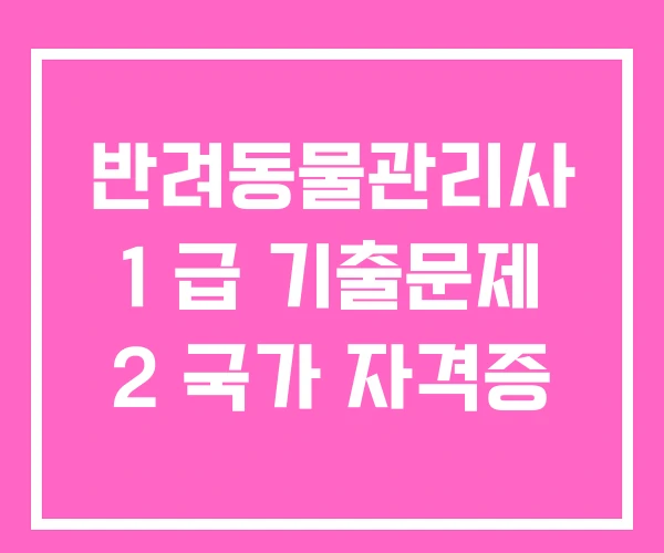 반려동물관리사 1 급 기출문제 2 국가 자격증