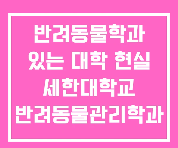 반려동물학과 있는 대학 현실 세한대학교 반려동물관리학과 반려동물학과 있는 대학 현실 세한대학교 반려동물관리학과