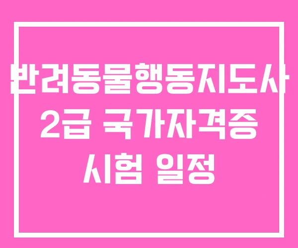 반려동물행동지도사 2급 국가자격증 시험 일정 반려동물행동지도사 2급 국가자격증 시험 일정