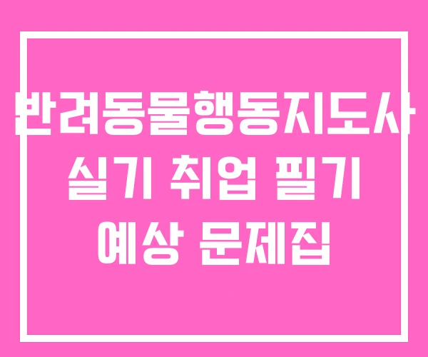 반려동물행동지도사 실기 취업 필기 예상 문제집 반려동물행동지도사 실기 취업 필기 예상 문제집