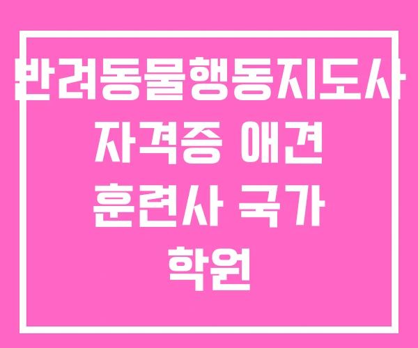반려동물행동지도사 자격증 애견 훈련사 국가 학원 반려동물행동지도사 자격증 애견 훈련사 국가 학원