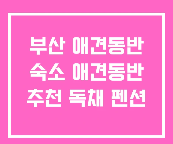부산 애견동반 숙소 애견동반 추천 독채 펜션 부산 애견동반 숙소 애견동반 추천 독채 펜션