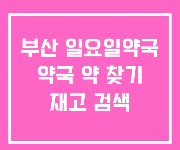 부산 일요일약국 약국 약 찾기 재고 검색