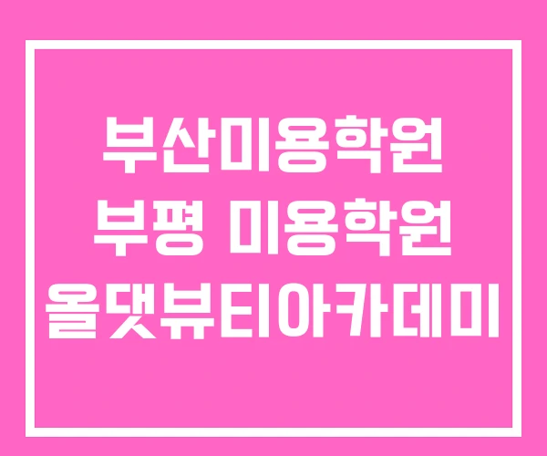 부산미용학원 부평 미용학원 올댓뷰티아카데미