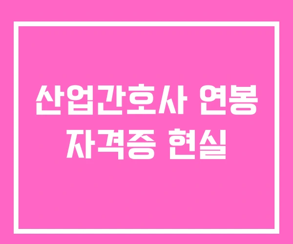 산업간호사 연봉 자격증 현실