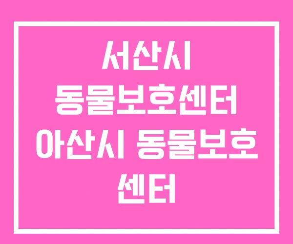 서산시 동물보호센터 아산시 동물보호 센터 동물복지지원센터