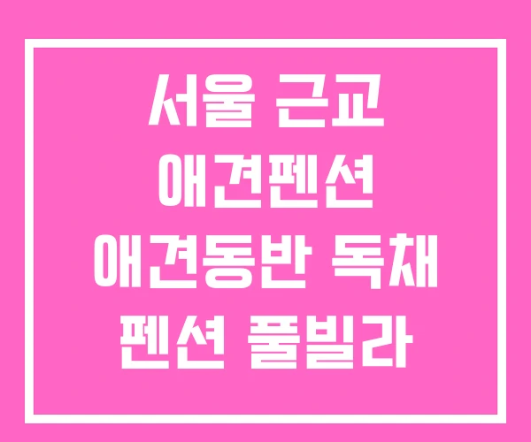 서울 근교 애견펜션 애견동반 독채 펜션 풀빌라 서울 근교 애견펜션 애견동반 독채 펜션 풀빌라
