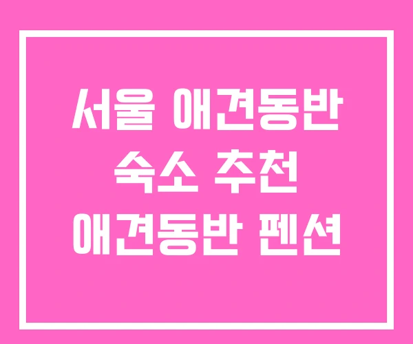 서울 애견동반 숙소 추천 애견동반 펜션