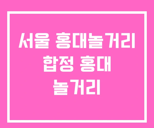 서울 홍대놀거리 합정 홍대 놀거리