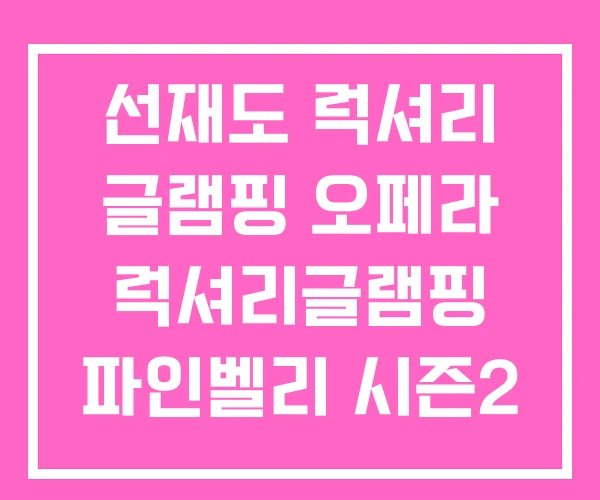 선재도 럭셔리 글램핑 오페라 럭셔리글램핑 파인벨리 시즌2