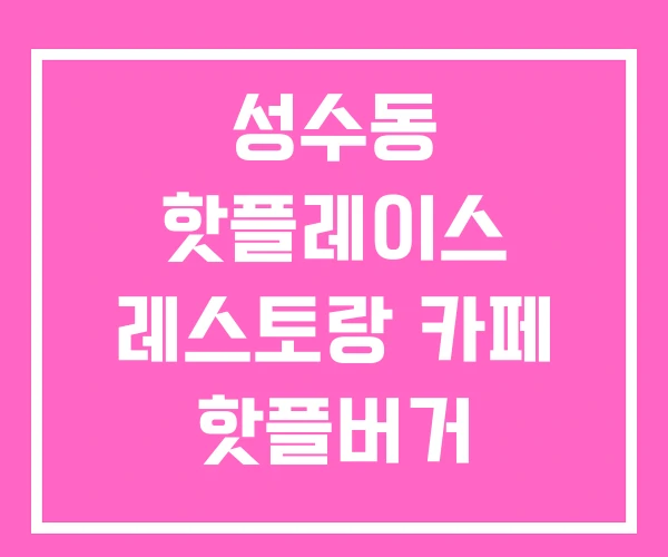 성수동 핫플레이스 레스토랑 카페 핫플버거