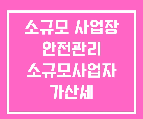 소규모 사업장 안전관리 소규모사업자 가산세