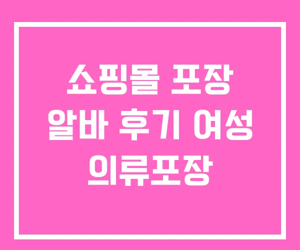 쇼핑몰 포장 알바 후기 여성 의류포장