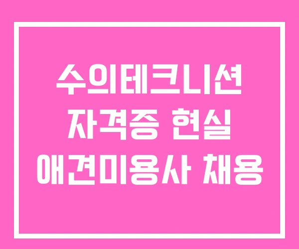 수의테크니션 자격증 현실 애견미용사 채용