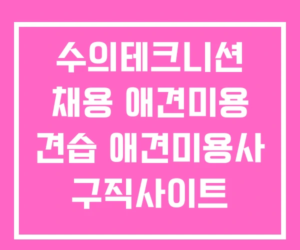 수의테크니션 채용 애견미용 견습 애견미용사 구직사이트