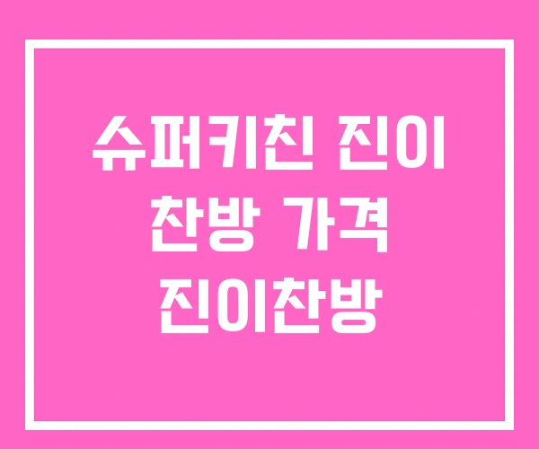 슈퍼키친 진이 찬방 가격 진이찬방