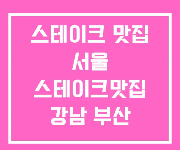 스테이크 맛집 서울 스테이크맛집 강남 부산