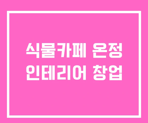 식물카페 온정 인테리어 창업