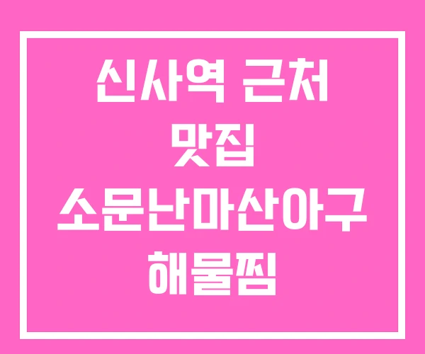 신사역 근처 맛집 소문난마산아구 해물찜